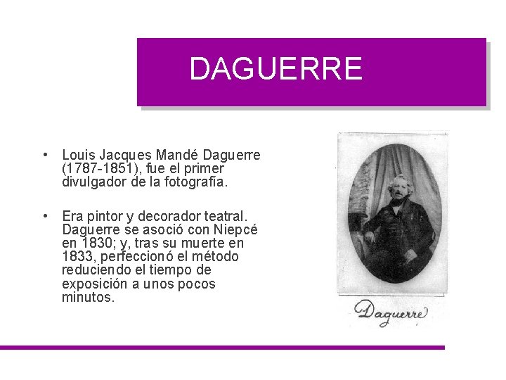 DAGUERRE • Louis Jacques Mandé Daguerre (1787 -1851), fue el primer divulgador de la