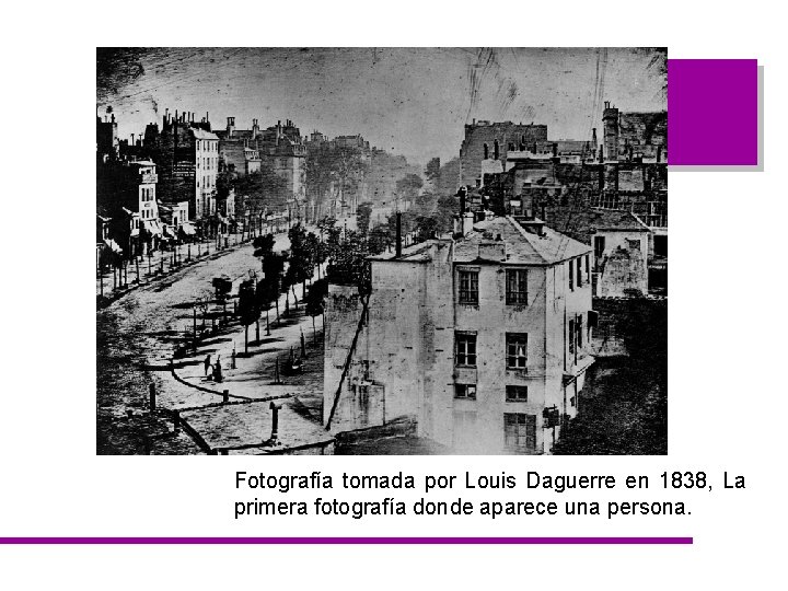 Fotografía tomada por Louis Daguerre en 1838, La primera fotografía donde aparece una persona.