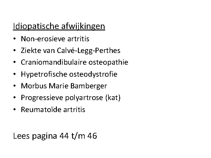 Idiopatische afwijkingen • • Non-erosieve artritis Ziekte van Calvé-Legg-Perthes Craniomandibulaire osteopathie Hypetrofische osteodystrofie Morbus