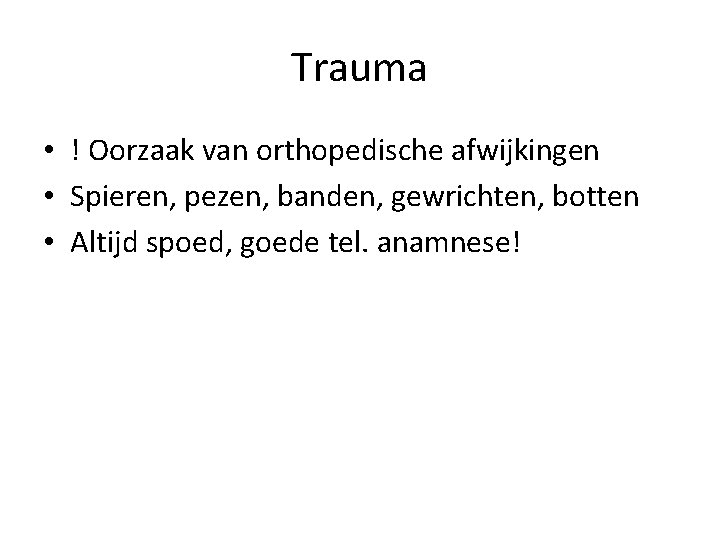 Trauma • ! Oorzaak van orthopedische afwijkingen • Spieren, pezen, banden, gewrichten, botten •