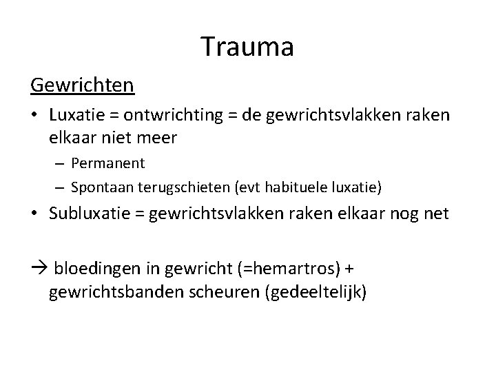 Trauma Gewrichten • Luxatie = ontwrichting = de gewrichtsvlakken raken elkaar niet meer –