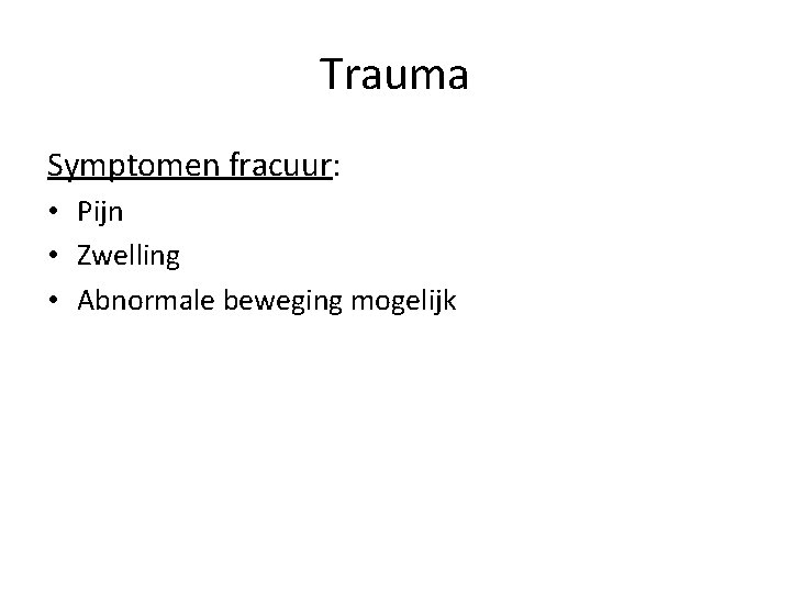 Trauma Symptomen fracuur: • Pijn • Zwelling • Abnormale beweging mogelijk 