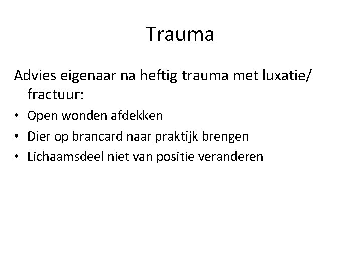 Trauma Advies eigenaar na heftig trauma met luxatie/ fractuur: • Open wonden afdekken •
