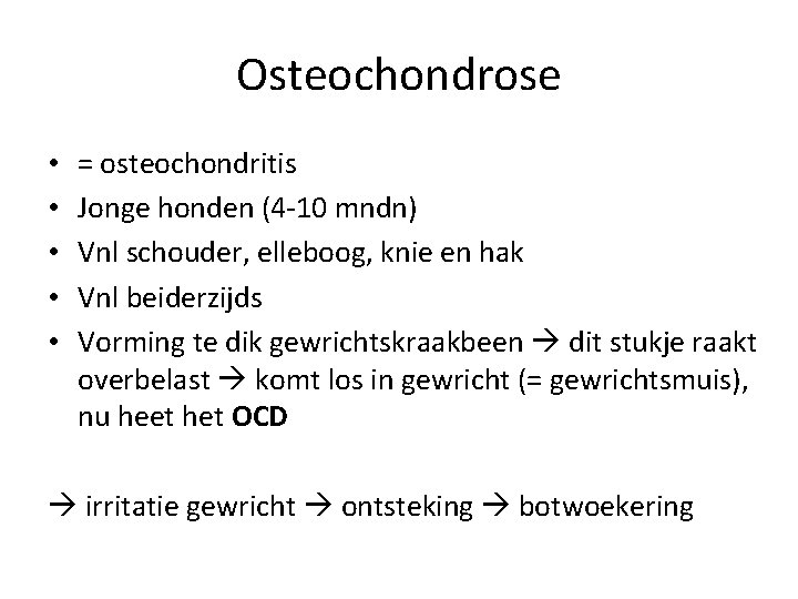 Osteochondrose • • • = osteochondritis Jonge honden (4 -10 mndn) Vnl schouder, elleboog,