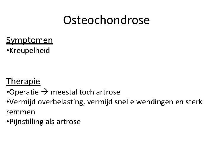 Osteochondrose Symptomen • Kreupelheid Therapie • Operatie meestal toch artrose • Vermijd overbelasting, vermijd