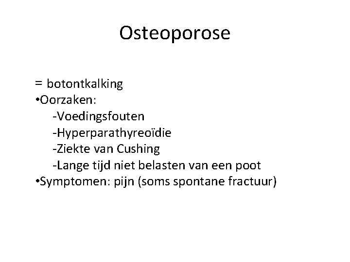 Osteoporose = botontkalking • Oorzaken: -Voedingsfouten -Hyperparathyreoïdie -Ziekte van Cushing -Lange tijd niet belasten
