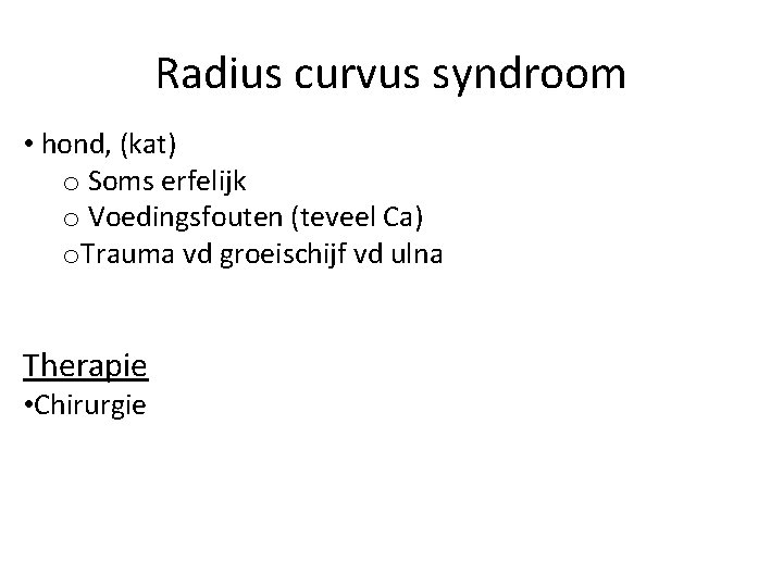 Radius curvus syndroom • hond, (kat) o Soms erfelijk o Voedingsfouten (teveel Ca) o.