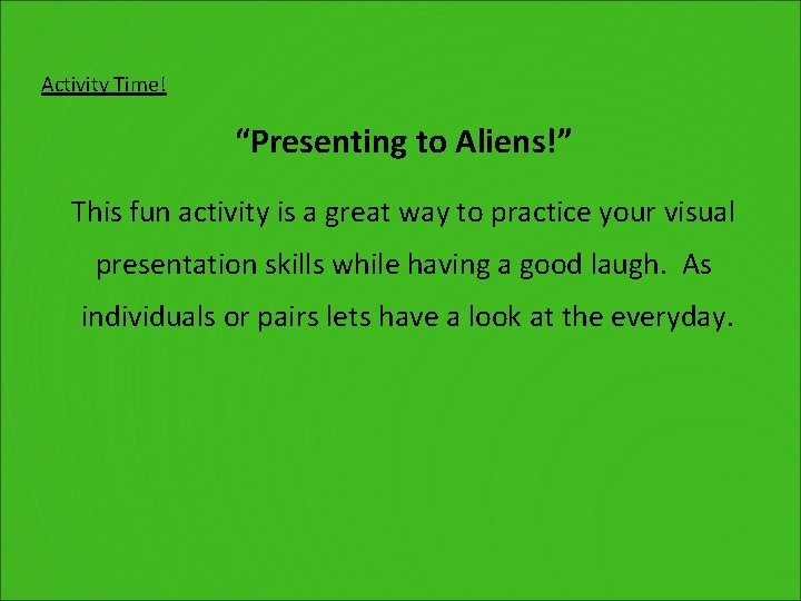 Activity Time! “Presenting to Aliens!” This fun activity is a great way to practice