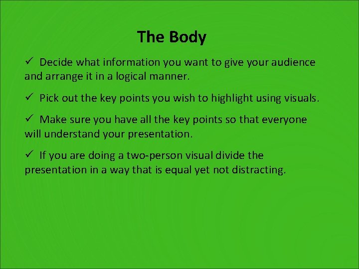 The Body ü Decide what information you want to give your audience and arrange