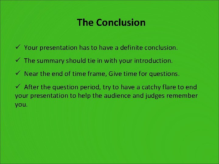 The Conclusion ü Your presentation has to have a definite conclusion. ü The summary