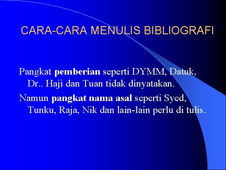 CARA-CARA MENULIS BIBLIOGRAFI Pangkat pemberian seperti DYMM, Datuk, Dr. . Haji dan Tuan tidak