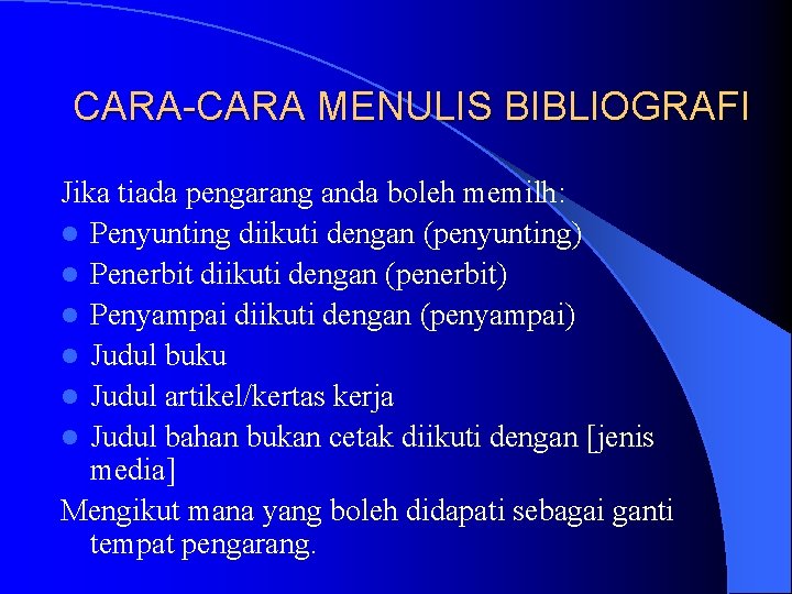 CARA-CARA MENULIS BIBLIOGRAFI Jika tiada pengarang anda boleh memilh: l Penyunting diikuti dengan (penyunting)