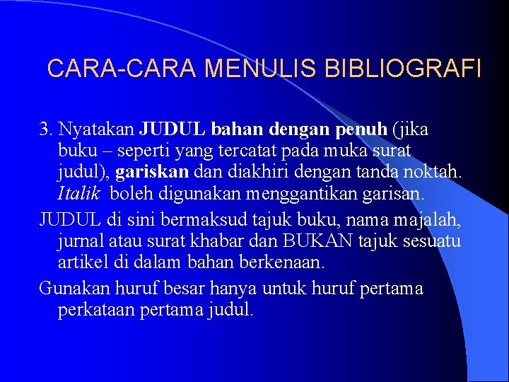 CARA-CARA MENULIS BIBLIOGRAFI 3. Nyatakan JUDUL bahan dengan penuh (jika buku – seperti yang