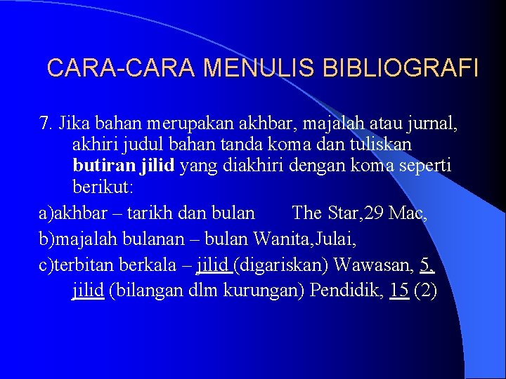 CARA-CARA MENULIS BIBLIOGRAFI 7. Jika bahan merupakan akhbar, majalah atau jurnal, akhiri judul bahan