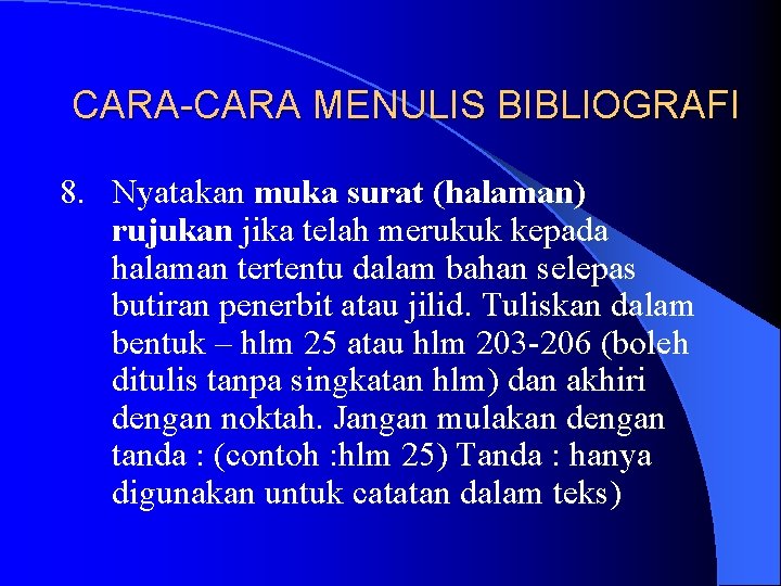 CARA-CARA MENULIS BIBLIOGRAFI 8. Nyatakan muka surat (halaman) rujukan jika telah merukuk kepada halaman