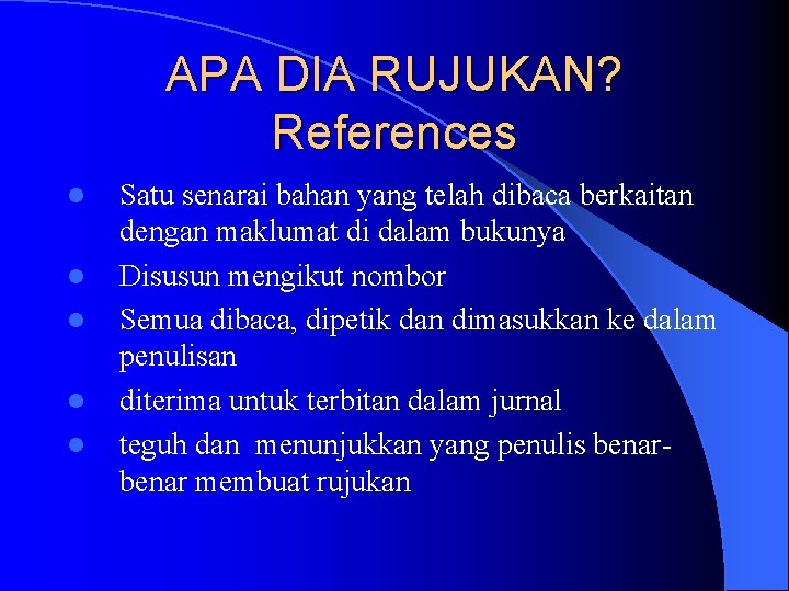 APA DIA RUJUKAN? References l l l Satu senarai bahan yang telah dibaca berkaitan