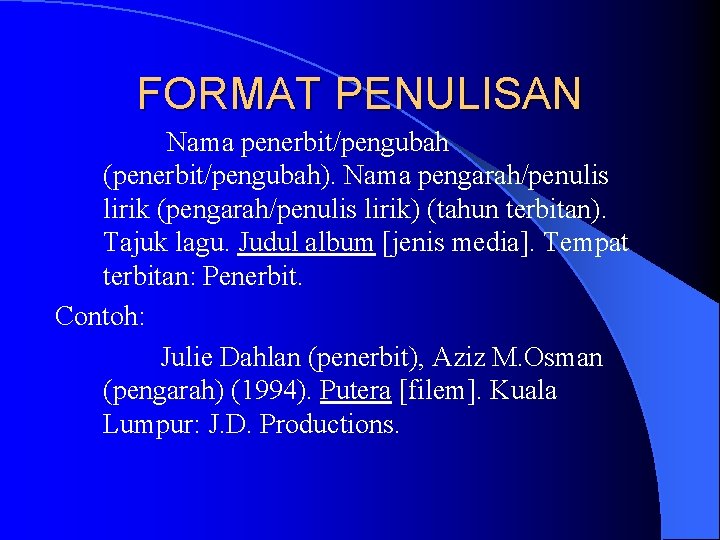 FORMAT PENULISAN Nama penerbit/pengubah (penerbit/pengubah). Nama pengarah/penulis lirik (pengarah/penulis lirik) (tahun terbitan). Tajuk lagu.