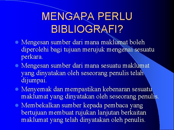 MENGAPA PERLU BIBLIOGRAFI? Mengesan sumber dari mana maklumat boleh diperolehi bagi tujuan merujuk mengenai