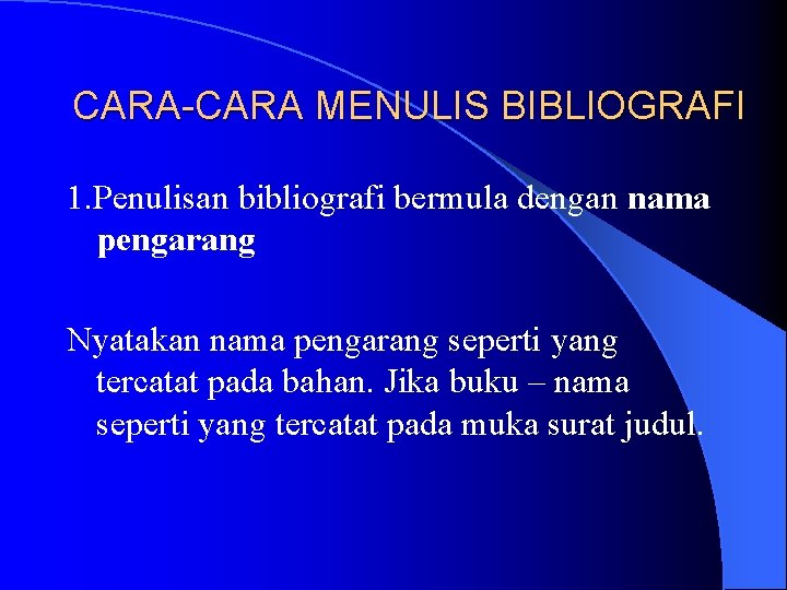 CARA-CARA MENULIS BIBLIOGRAFI 1. Penulisan bibliografi bermula dengan nama pengarang Nyatakan nama pengarang seperti