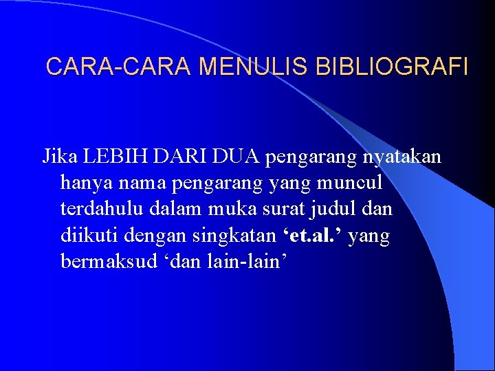 CARA-CARA MENULIS BIBLIOGRAFI Jika LEBIH DARI DUA pengarang nyatakan hanya nama pengarang yang muncul