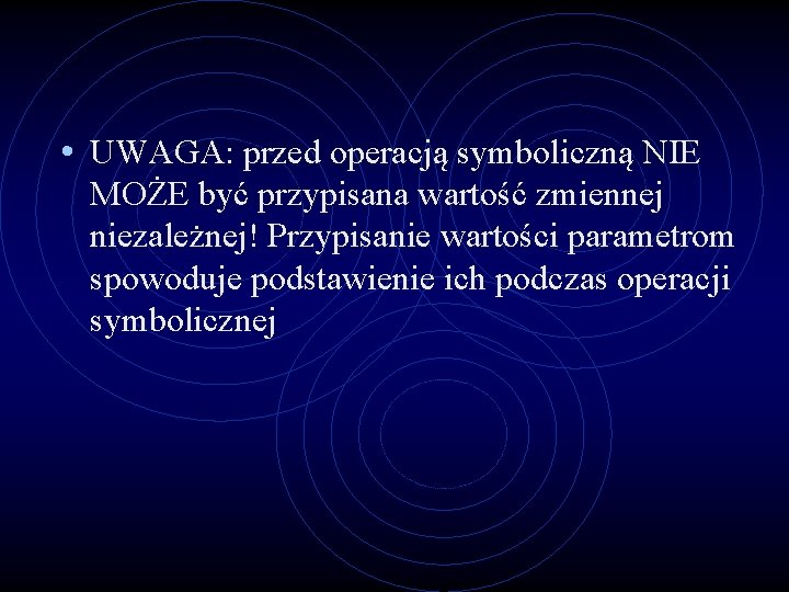  • UWAGA: przed operacją symboliczną NIE MOŻE być przypisana wartość zmiennej niezależnej! Przypisanie