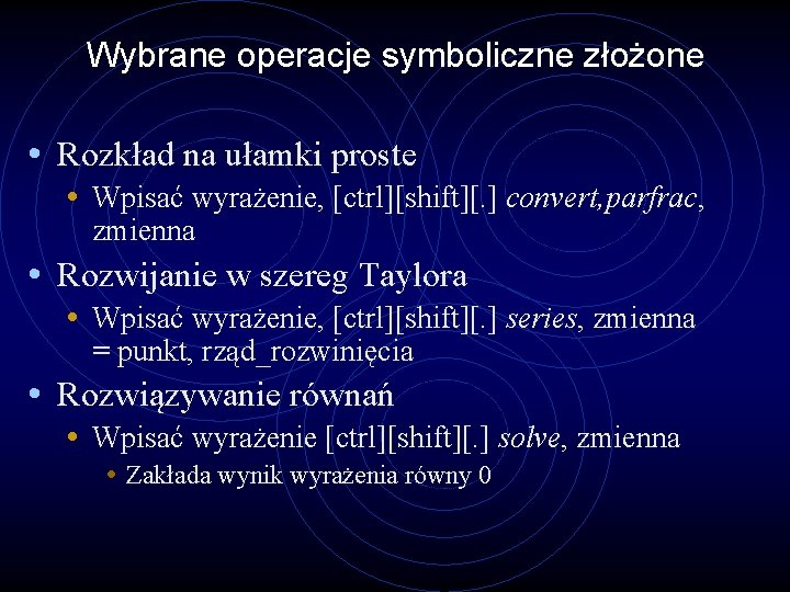 Wybrane operacje symboliczne złożone • Rozkład na ułamki proste • Wpisać wyrażenie, [ctrl][shift][. ]