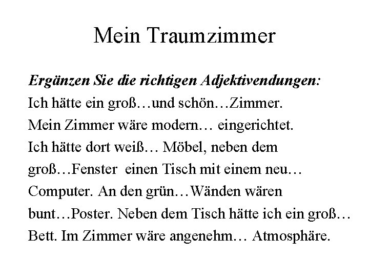 Mein Traumzimmer Ergänzen Sie die richtigen Adjektivendungen: Ich hätte ein groß…und schön…Zimmer. Mein Zimmer