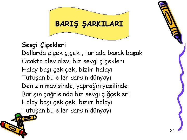 BARIŞ ŞARKILARI Sevgi Çiçekleri Dallarda çiçek ç, çek , tarlada başak Ocakta alev, biz