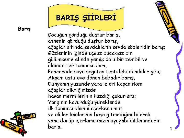 BARIŞ ŞİİRLERİ Barış Çocuğun gördüğü düştür barış, annenin gördüğü düştür barış, ağaçlar altında sevdalıların