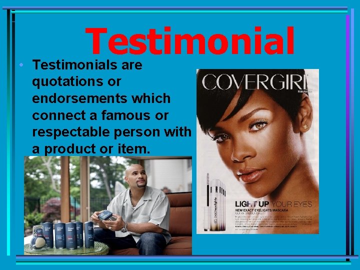 Testimonial • Testimonials are quotations or endorsements which connect a famous or respectable person