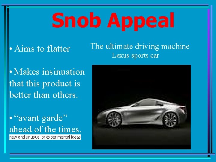 Snob Appeal • Aims to flatter • Makes insinuation that this product is better