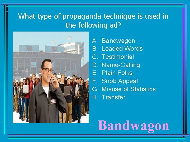 What type of propaganda technique is used in the following ad? A. B. C.