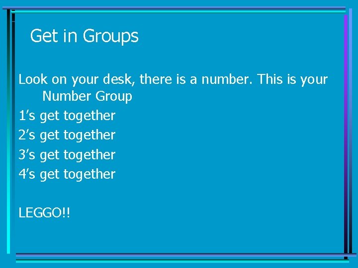 Get in Groups Look on your desk, there is a number. This is your