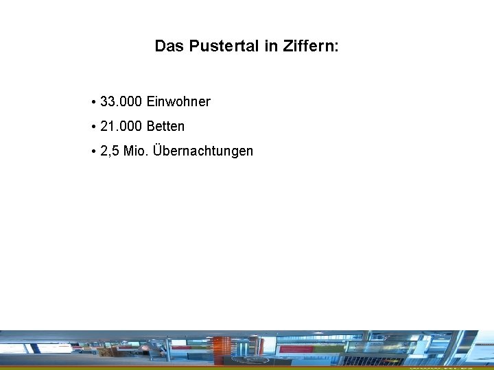 Das Pustertal in Ziffern: • 33. 000 Einwohner • 21. 000 Betten • 2,