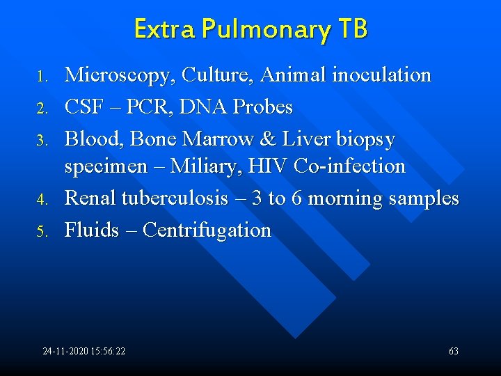 Extra Pulmonary TB 1. 2. 3. 4. 5. Microscopy, Culture, Animal inoculation CSF –