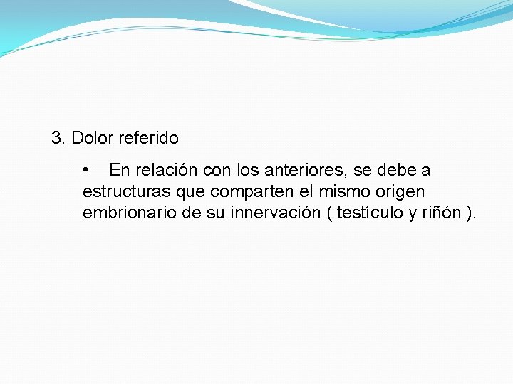 3. Dolor referido • En relación con los anteriores, se debe a estructuras que