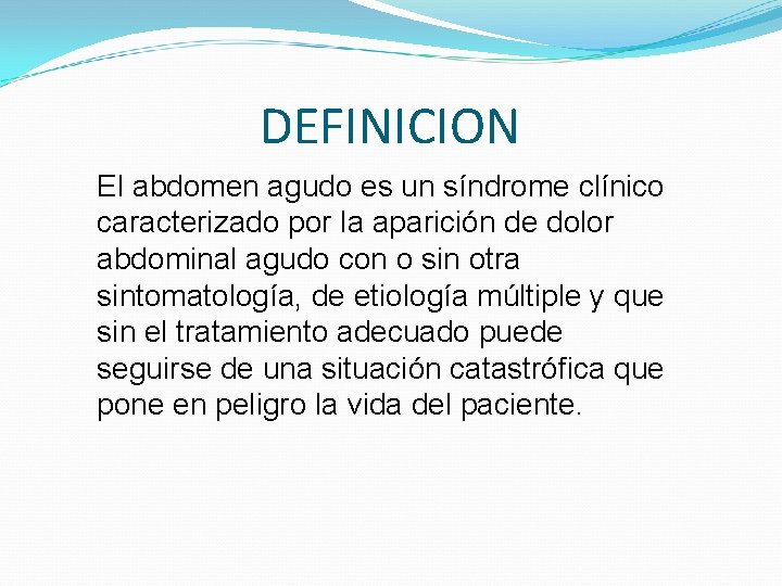 DEFINICION El abdomen agudo es un síndrome clínico caracterizado por la aparición de dolor