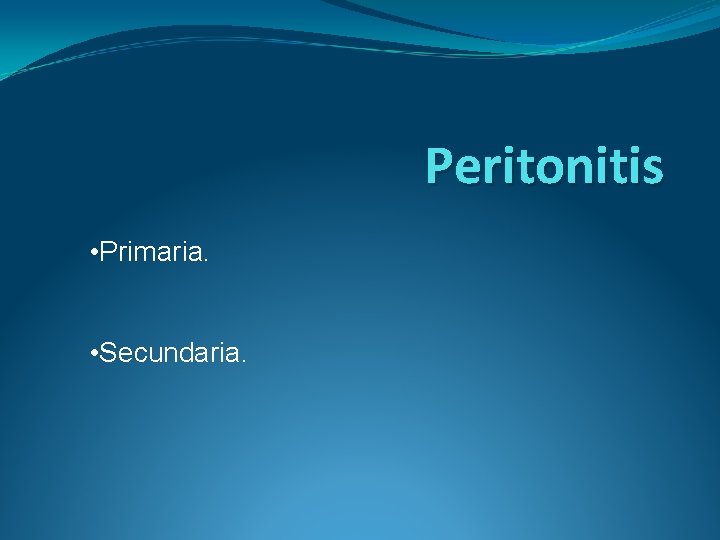 Peritonitis • Primaria. • Secundaria. 