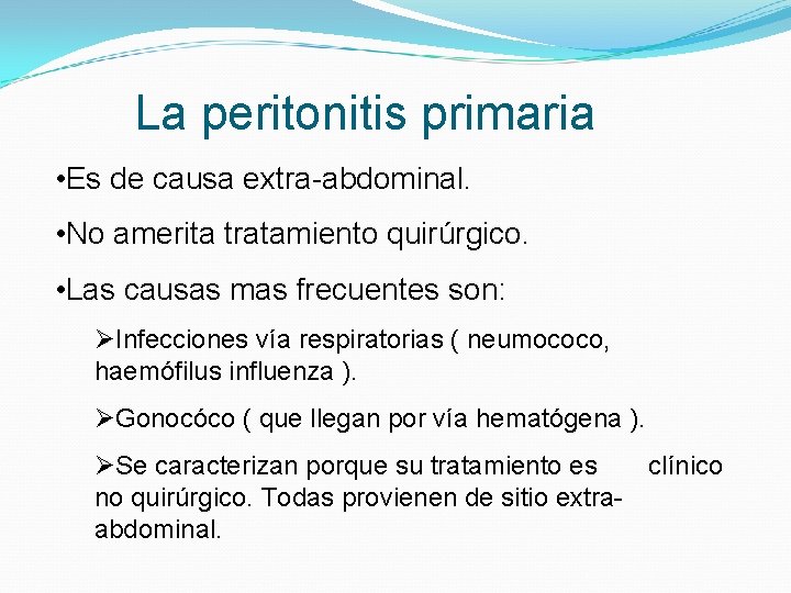 La peritonitis primaria • Es de causa extra-abdominal. • No amerita tratamiento quirúrgico. •