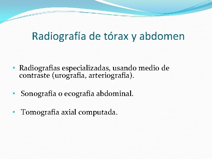 Radiografía de tórax y abdomen • Radiografías especializadas, usando medio de contraste (urografía, arteriografía).