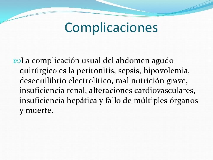 Complicaciones La complicación usual del abdomen agudo quirúrgico es la peritonitis, sepsis, hipovolemia, desequilibrio