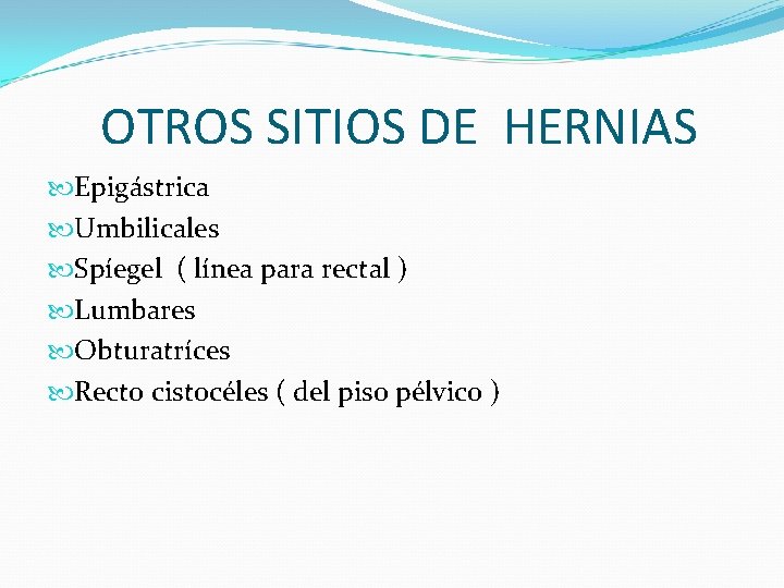 OTROS SITIOS DE HERNIAS Epigástrica Umbilicales Spíegel ( línea para rectal ) Lumbares Obturatríces