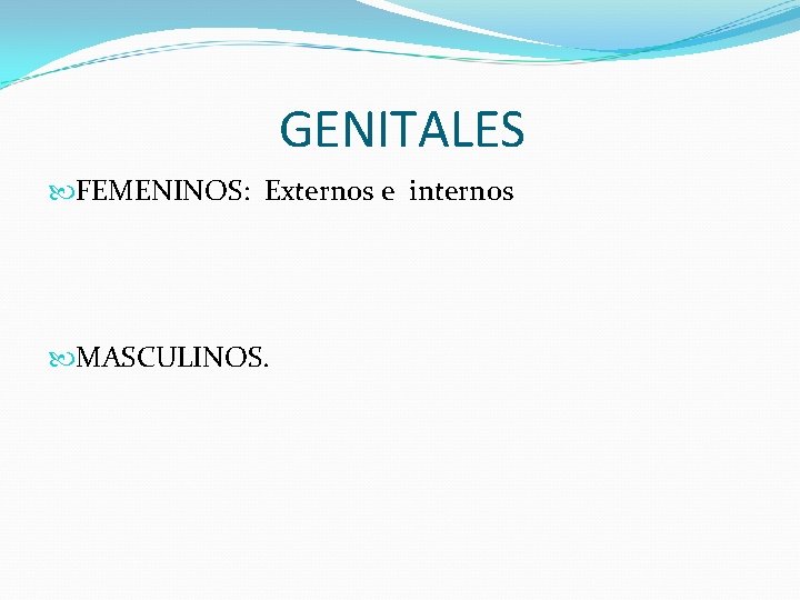 GENITALES FEMENINOS: Externos e internos MASCULINOS. 