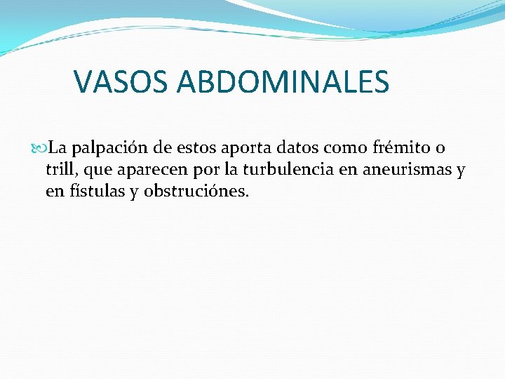 VASOS ABDOMINALES La palpación de estos aporta datos como frémito o trill, que aparecen