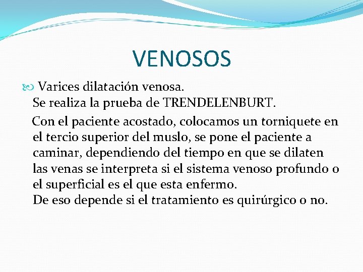 VENOSOS Varices dilatación venosa. Se realiza la prueba de TRENDELENBURT. Con el paciente acostado,