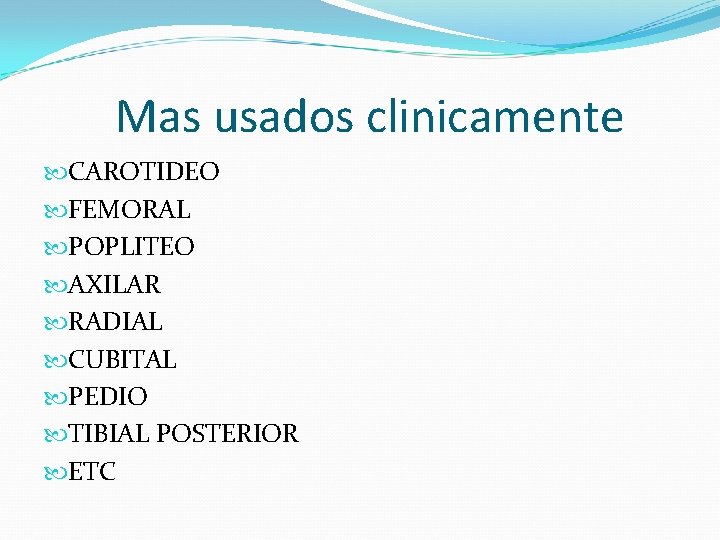 Mas usados clinicamente CAROTIDEO FEMORAL POPLITEO AXILAR RADIAL CUBITAL PEDIO TIBIAL POSTERIOR ETC 