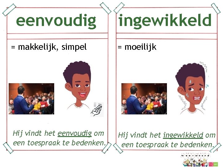 eenvoudig = makkelijk, simpel Hij vindt het eenvoudig om een toespraak te bedenken. ingewikkeld