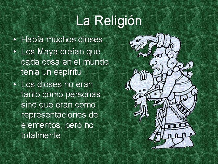 La Religión • Había muchos dioses • Los Maya creían que cada cosa en