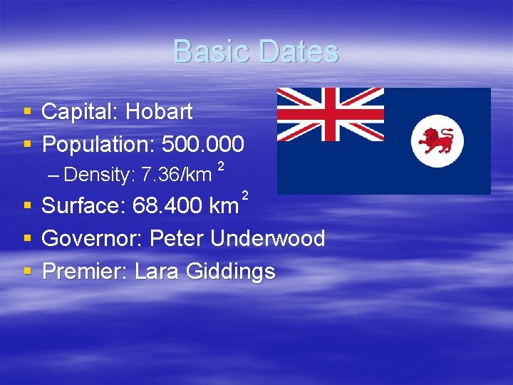 Basic Dates § Capital: Hobart § Population: 500. 000 – Density: 7. 36/km §