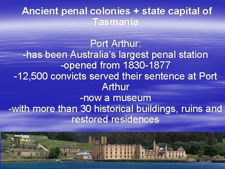  Ancient penal colonies + state capital of Tasmania Port Arthur: -has been Australia's